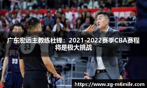 广东宏远主教练杜锋：2021-2022赛季CBA赛程将是极大挑战